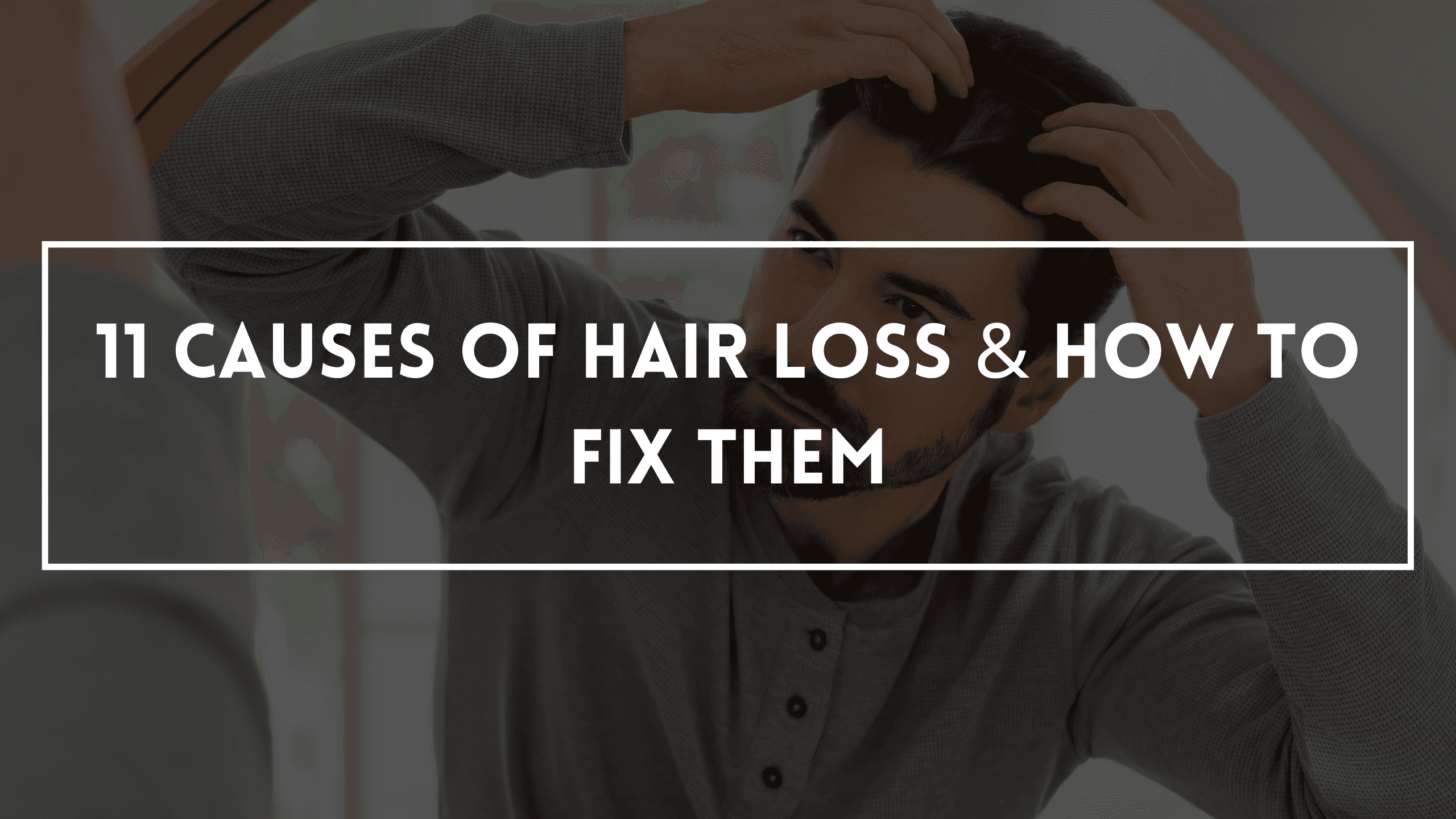 11 Causes of Hair Loss & How To Fix Them