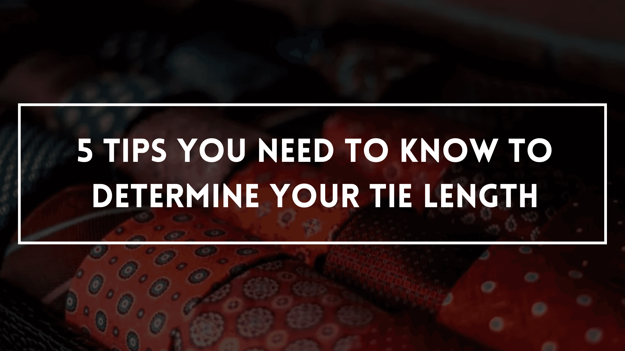 5 Tips You Need To Know To Determine Your Tie Length