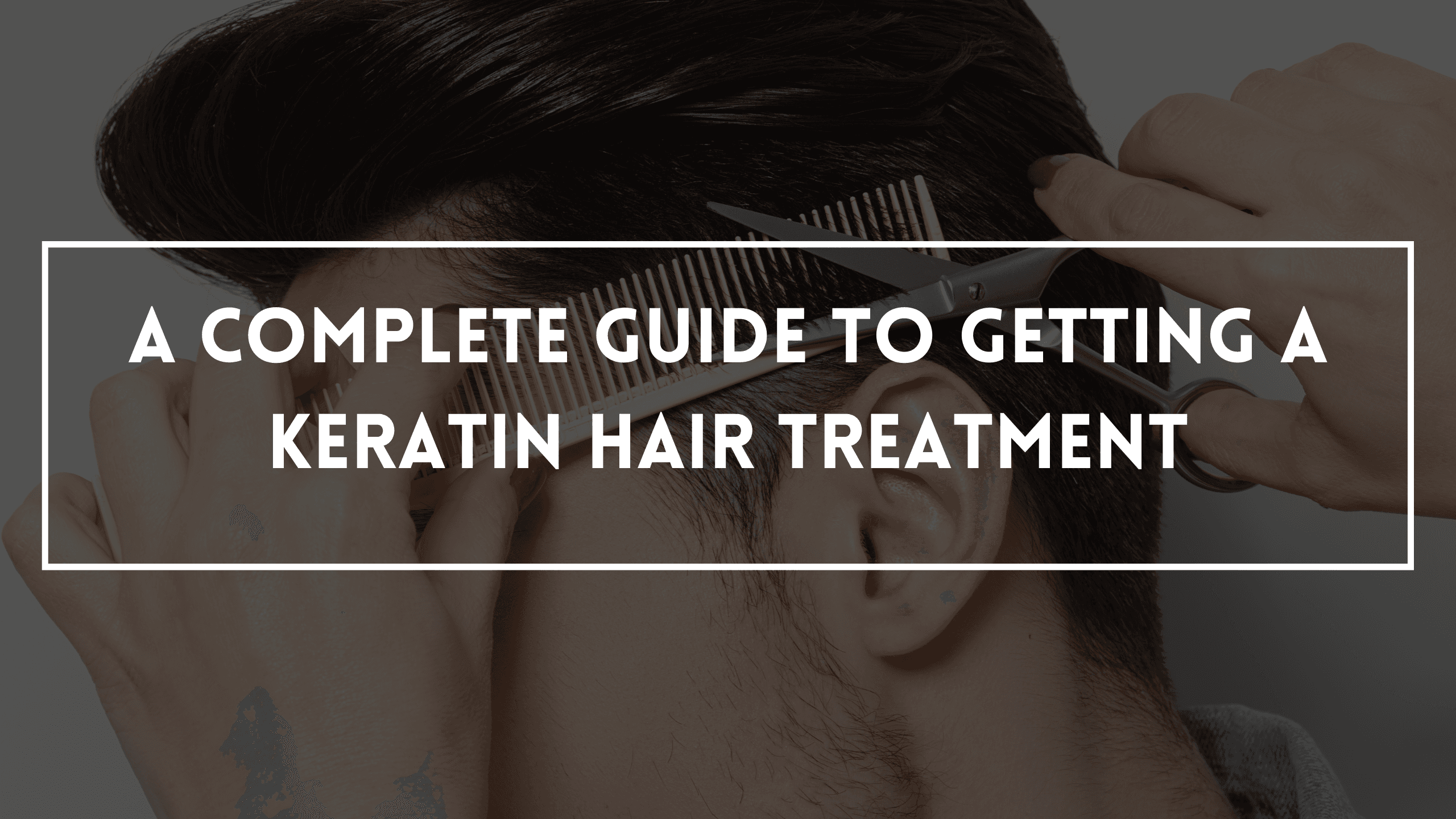 A Complete Guide To Getting A Keratin Hair Treatment