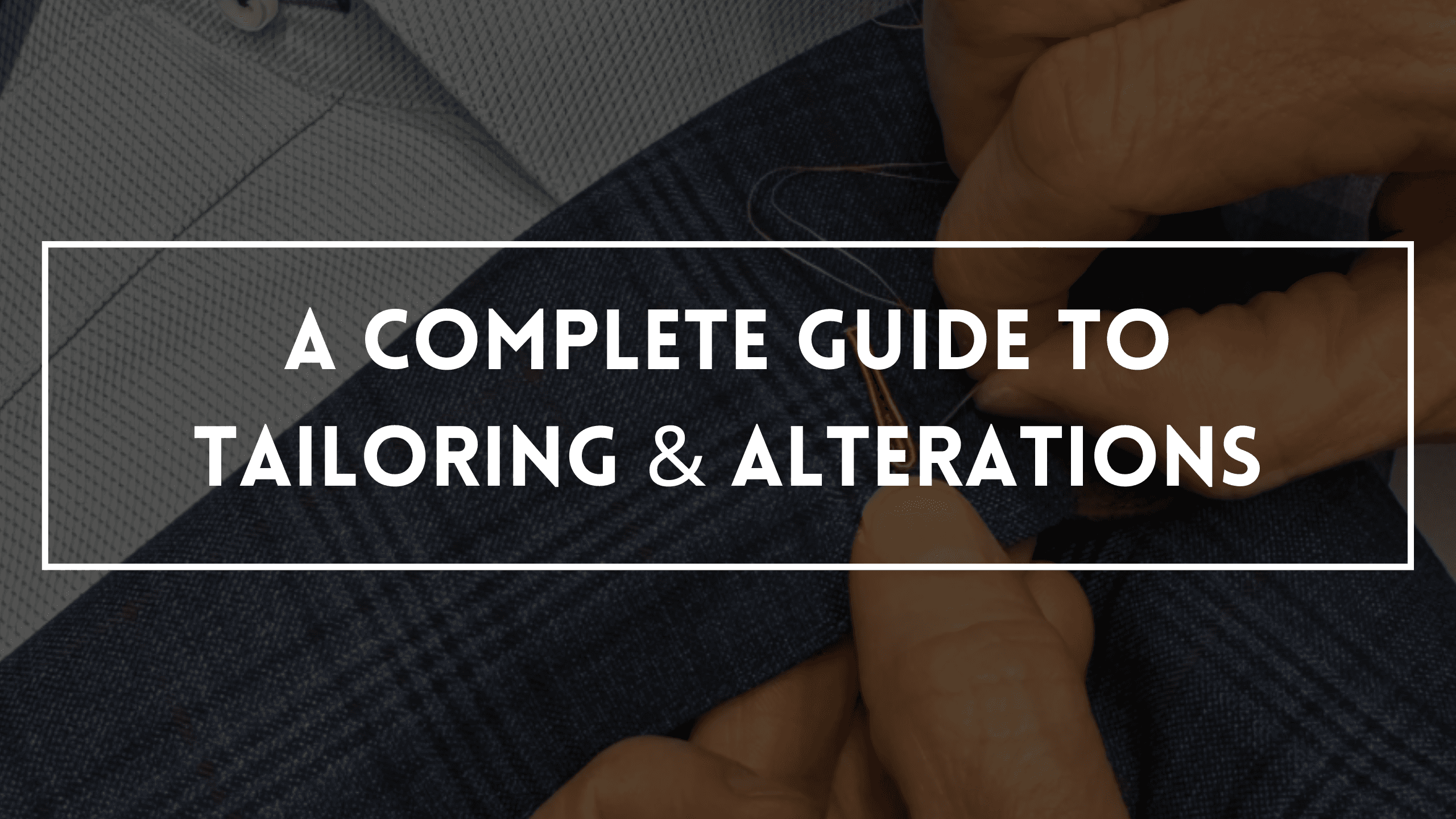 A Complete Guide To Tailoring & Alterations
