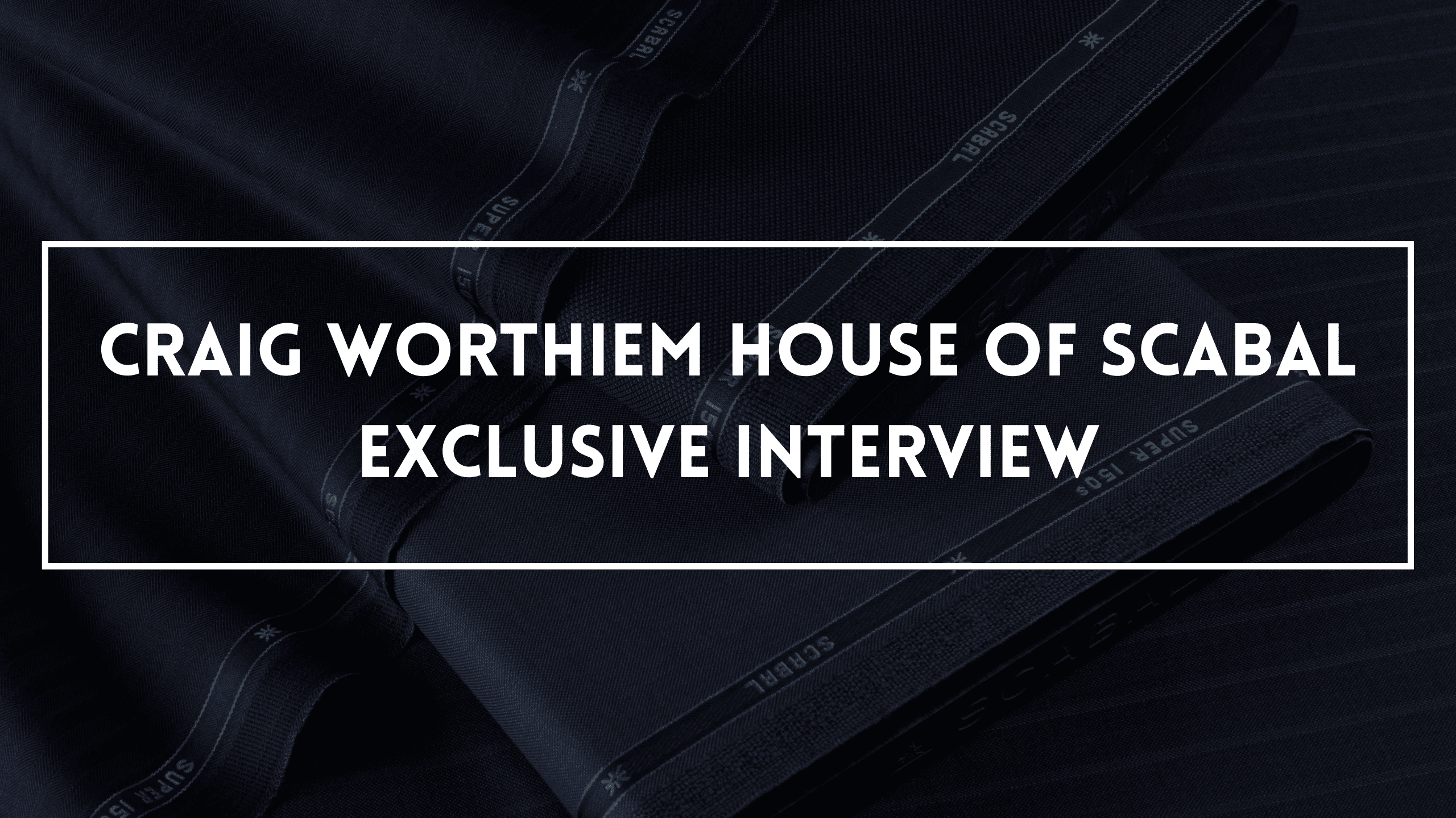 Craig Worthiem House of Scabal Exclusive Interview