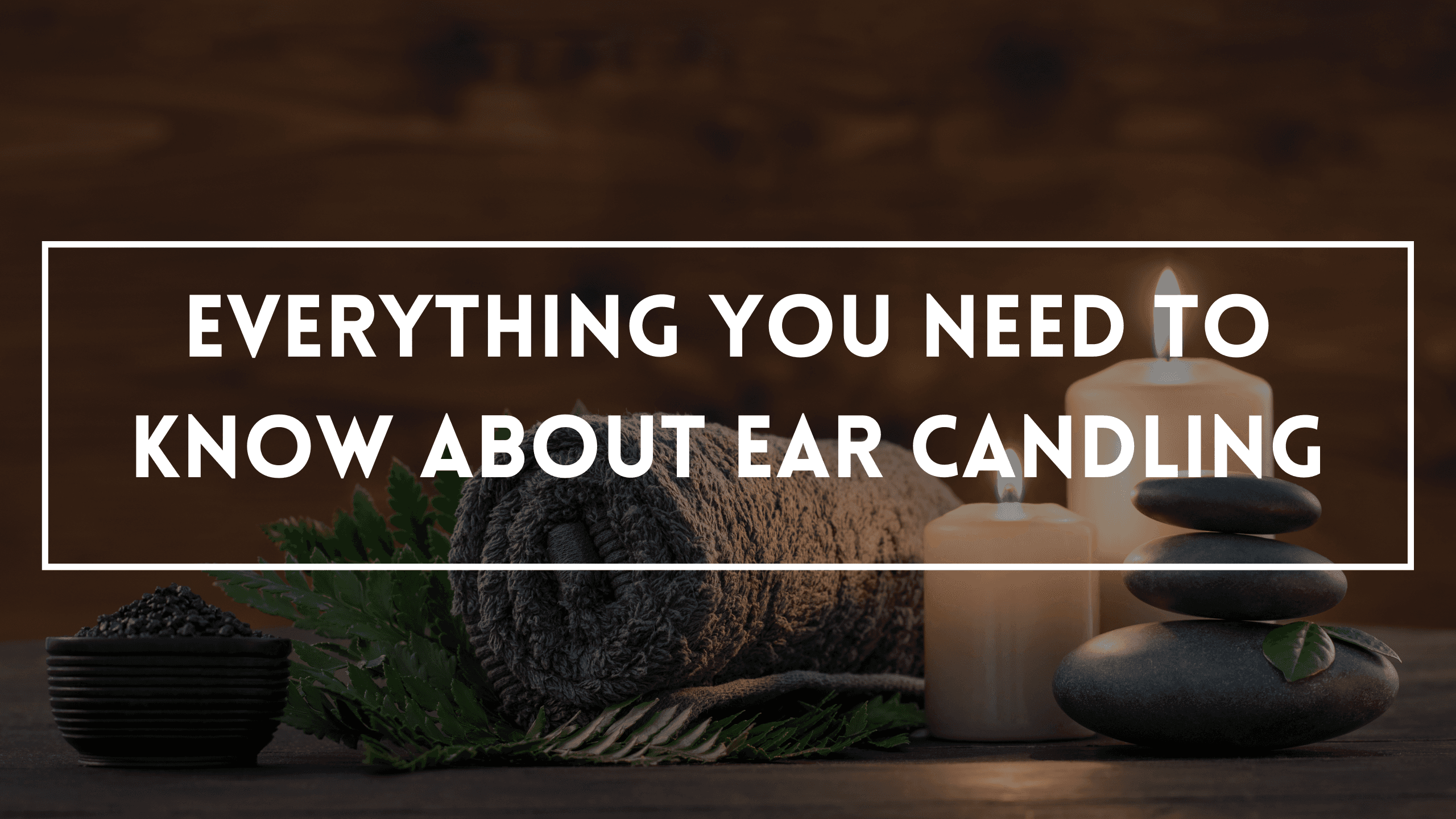 Everything You Need To Know About Ear Candling