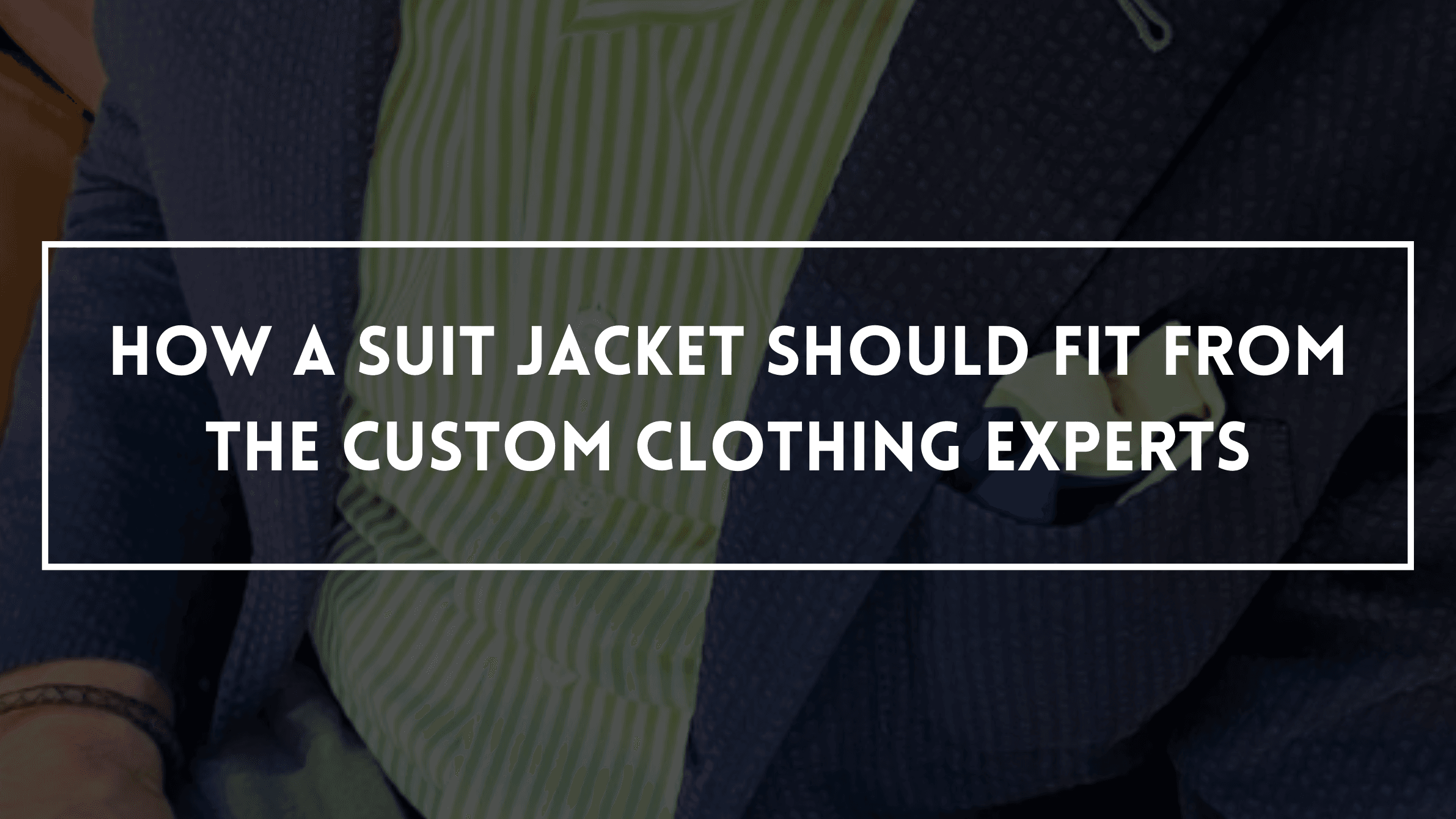 How A Suit Jacket Should Fit From The Custom Clothing Experts