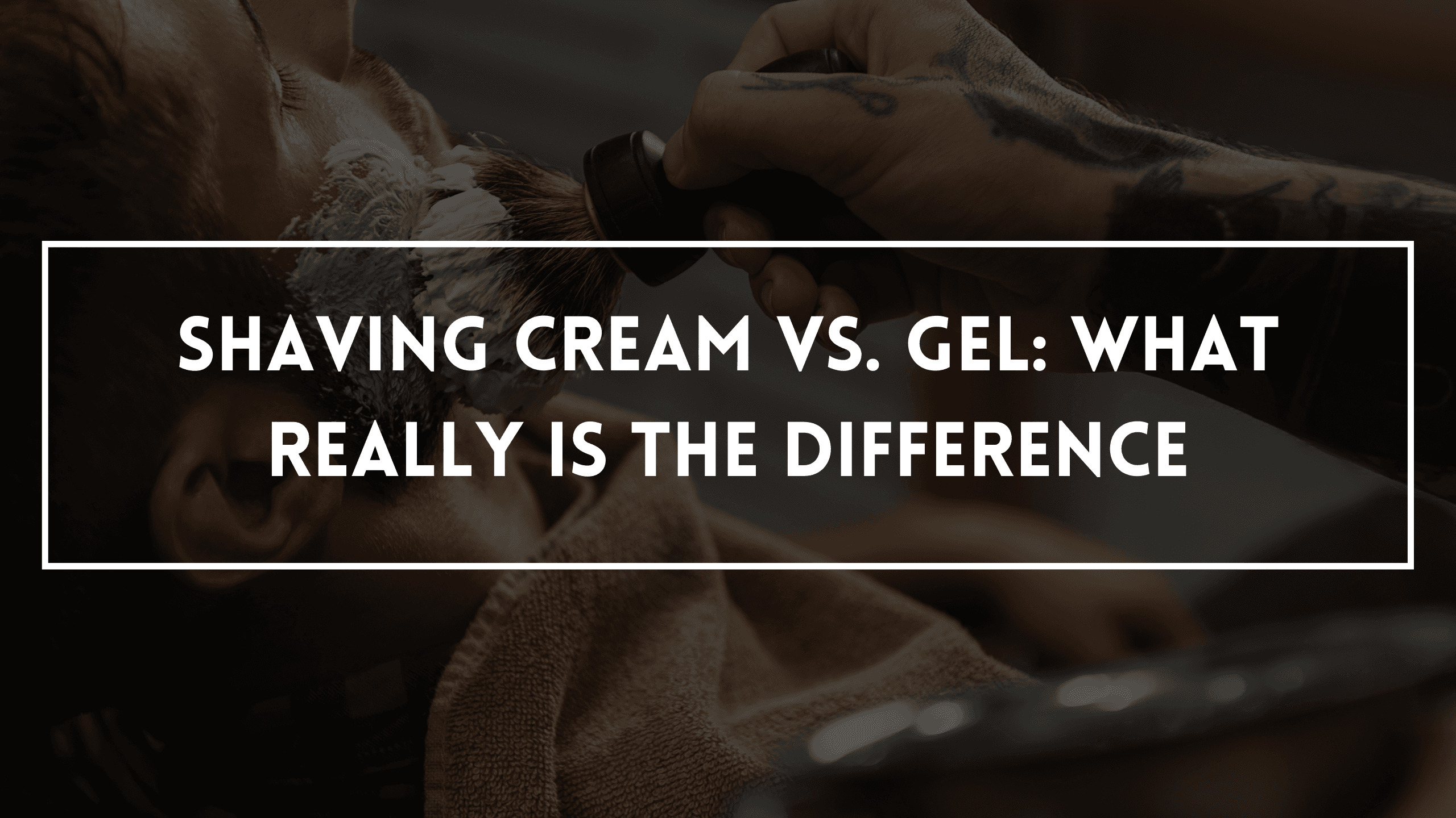 Shaving Cream vs. Gel: What Really Is the Difference