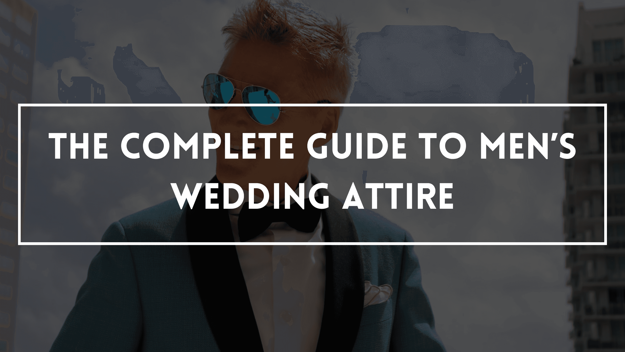 The Complete Guide to Men’s Wedding Attire