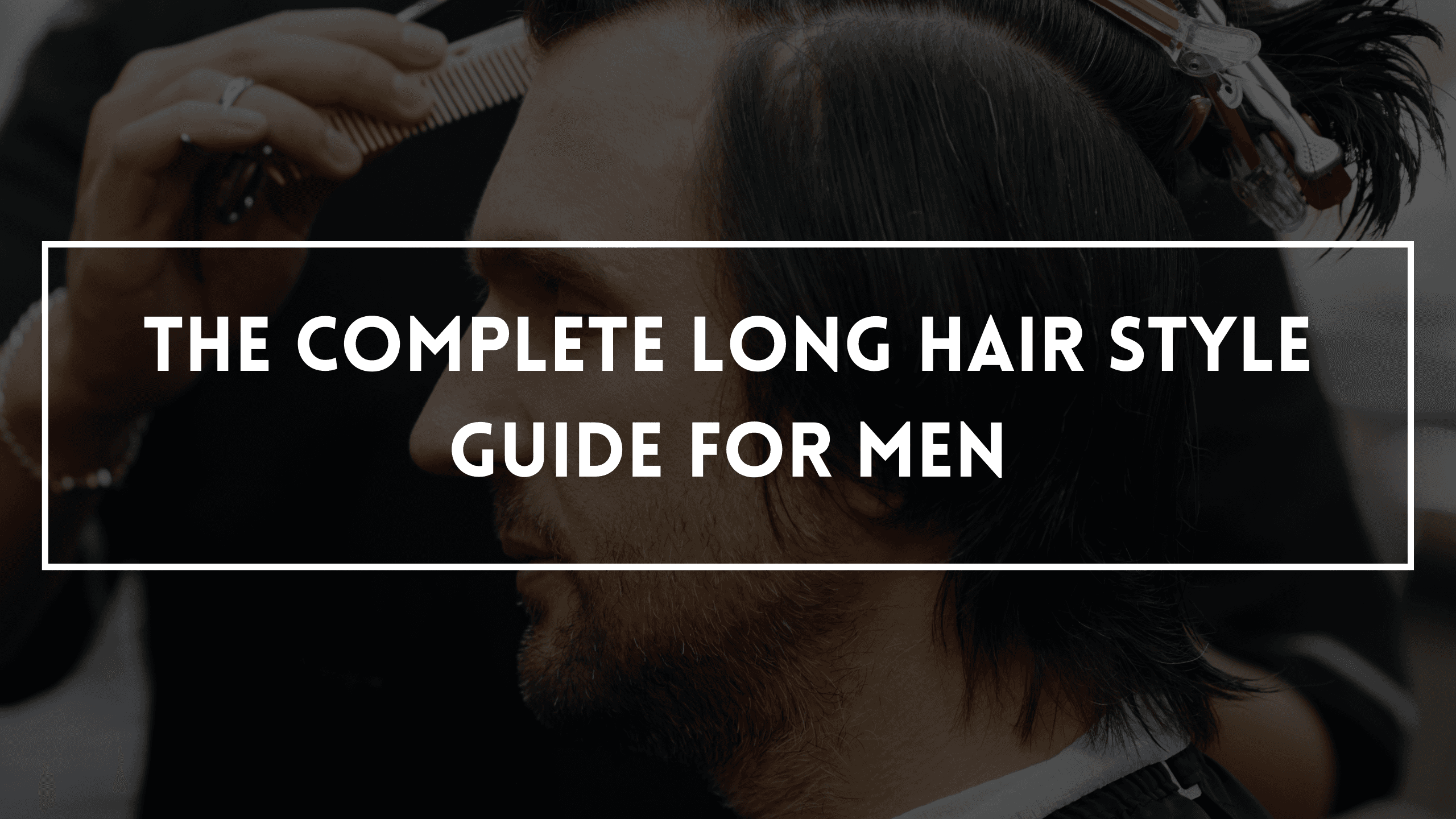 The Complete Long Hair Style Guide For Men
