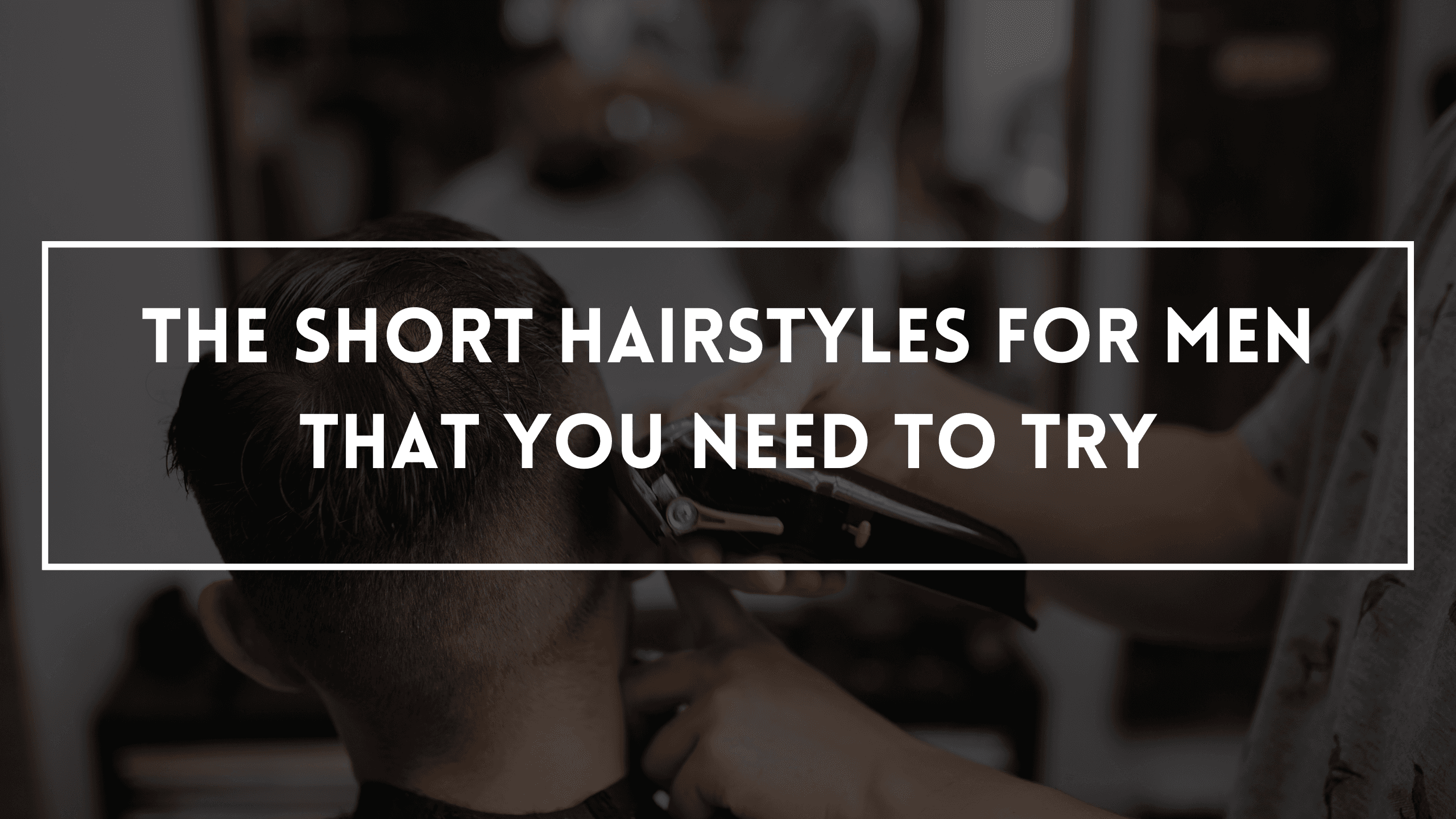 The Short Hairstyles For Men That You Need To Try