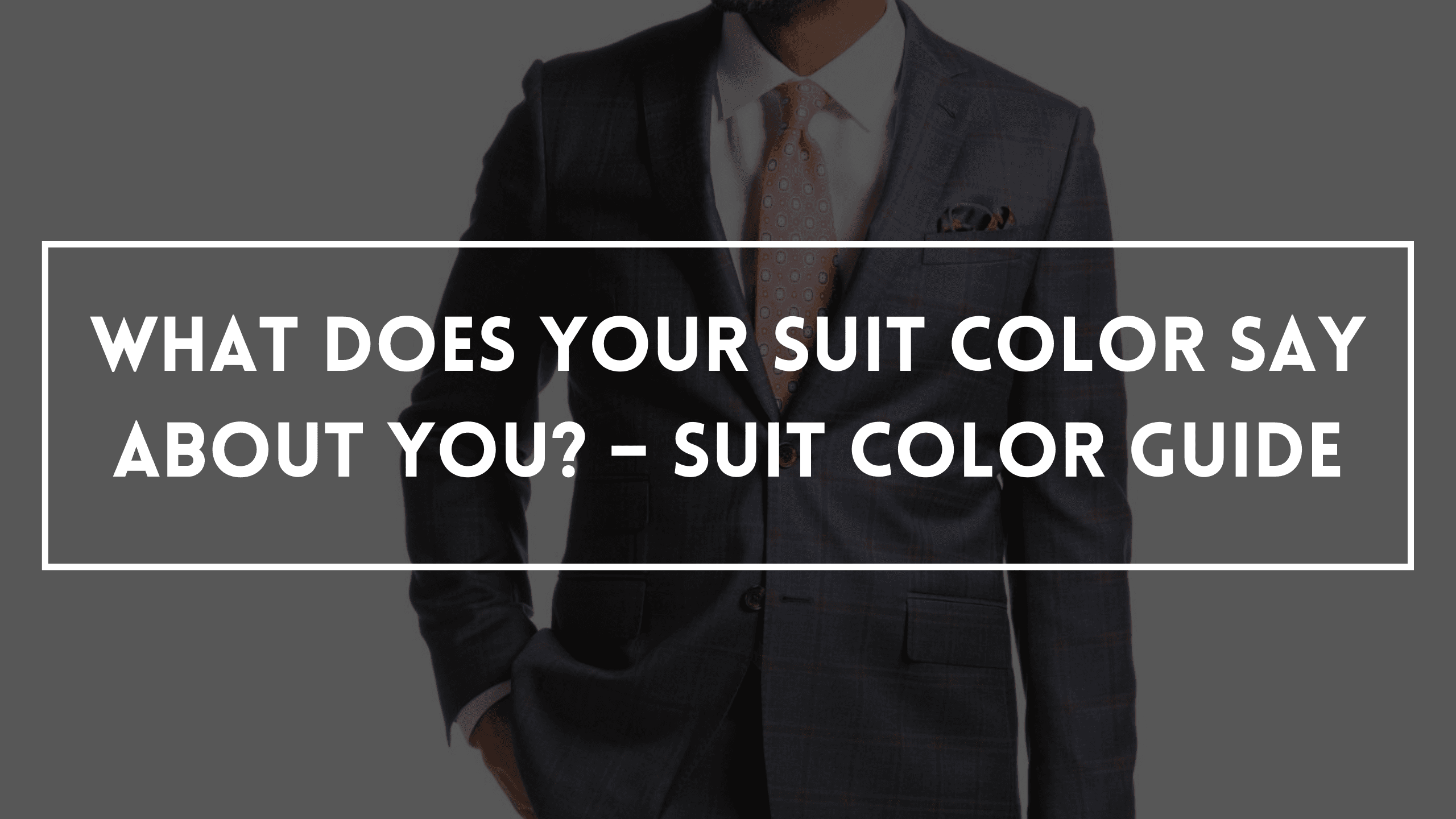 What Does Your Suit Color Say About You? – Suit Color Guide