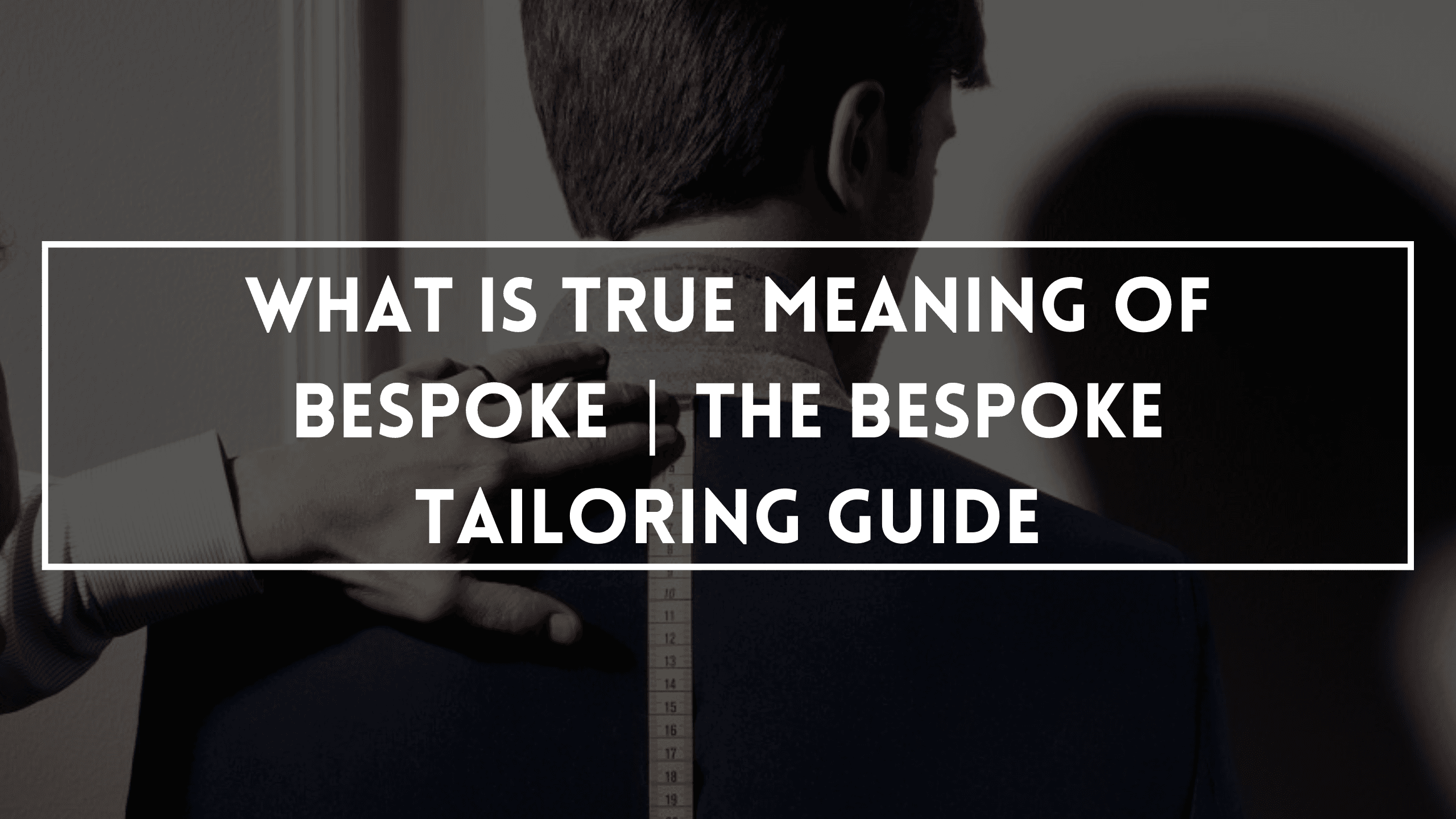What Is True Meaning Of Bespoke | The Bespoke Tailoring Guide