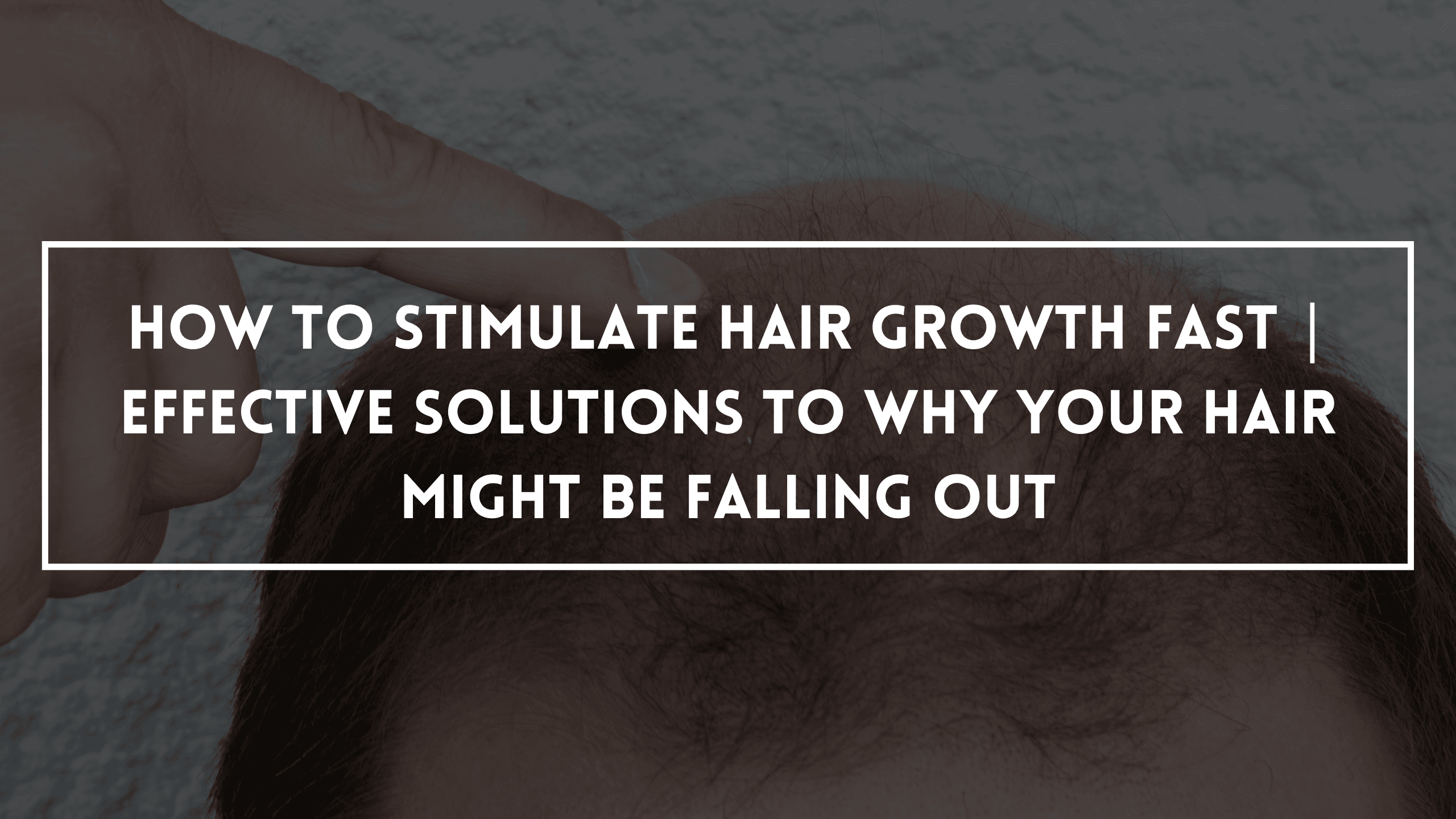How To Stimulate Hair Growth Fast | Effective Solutions To Why Your Hair Might Be Falling Out