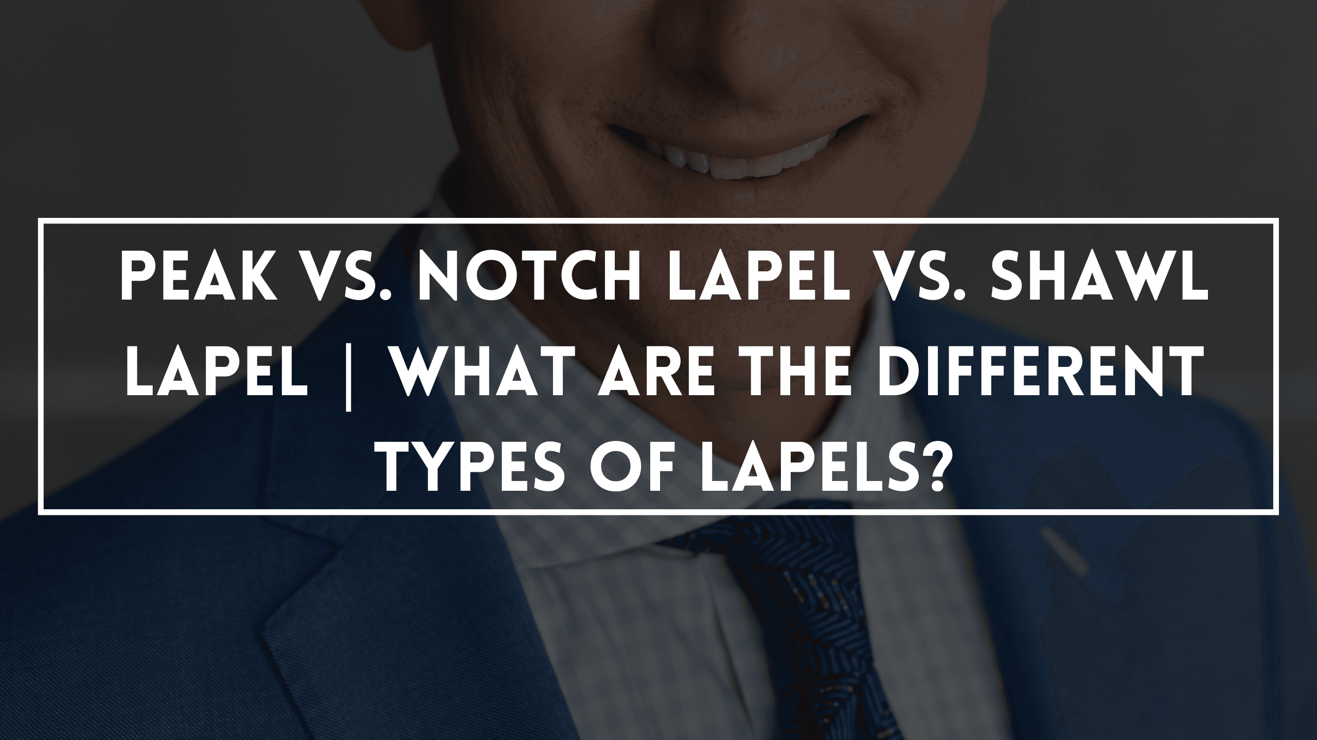 Peak vs. Notch Lapel vs. Shawl Lapel | What Are The Different Types Of Lapels?
