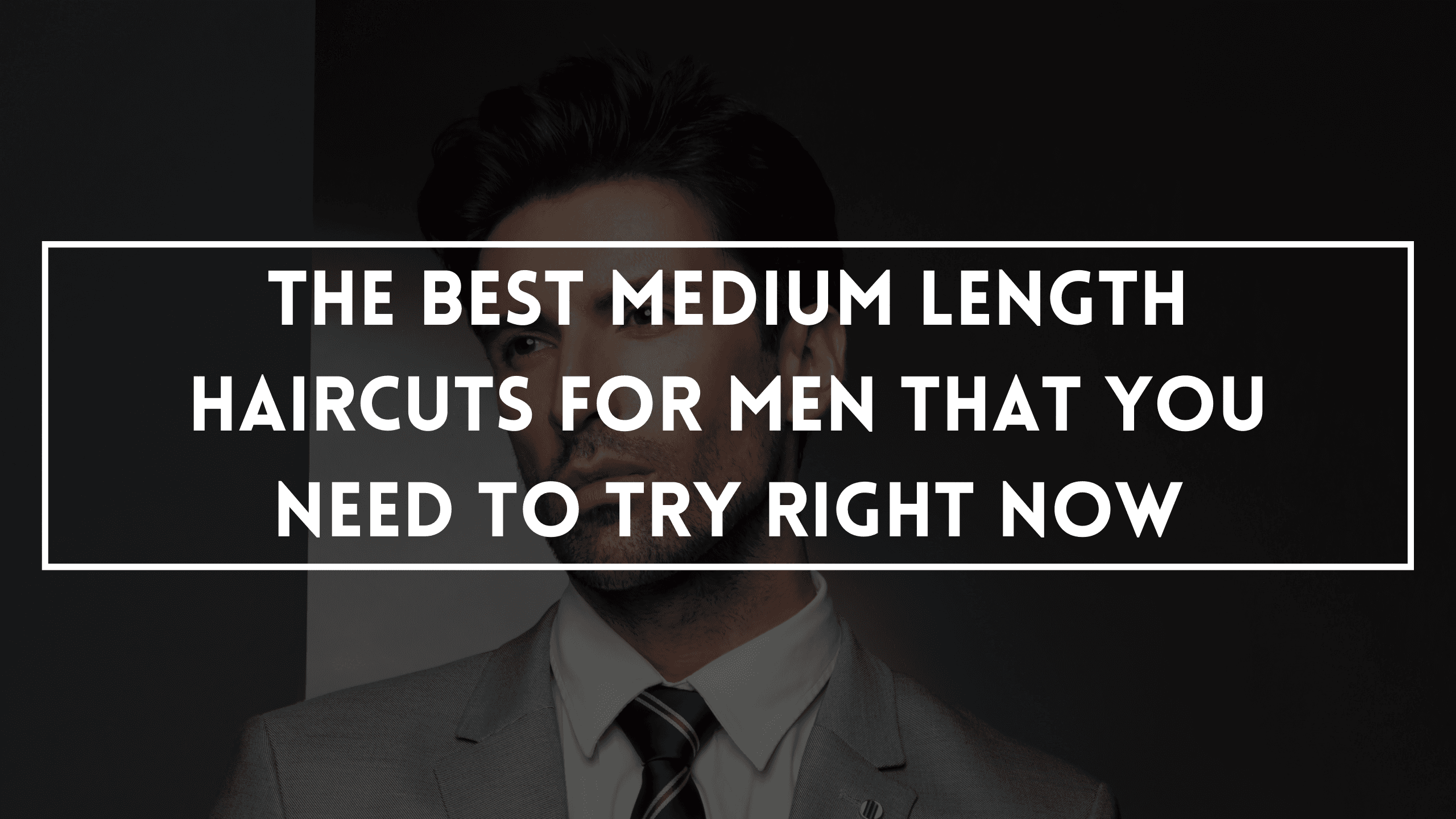The Best Medium Length Haircuts For Men In 2020 That You Need To Try Right Now