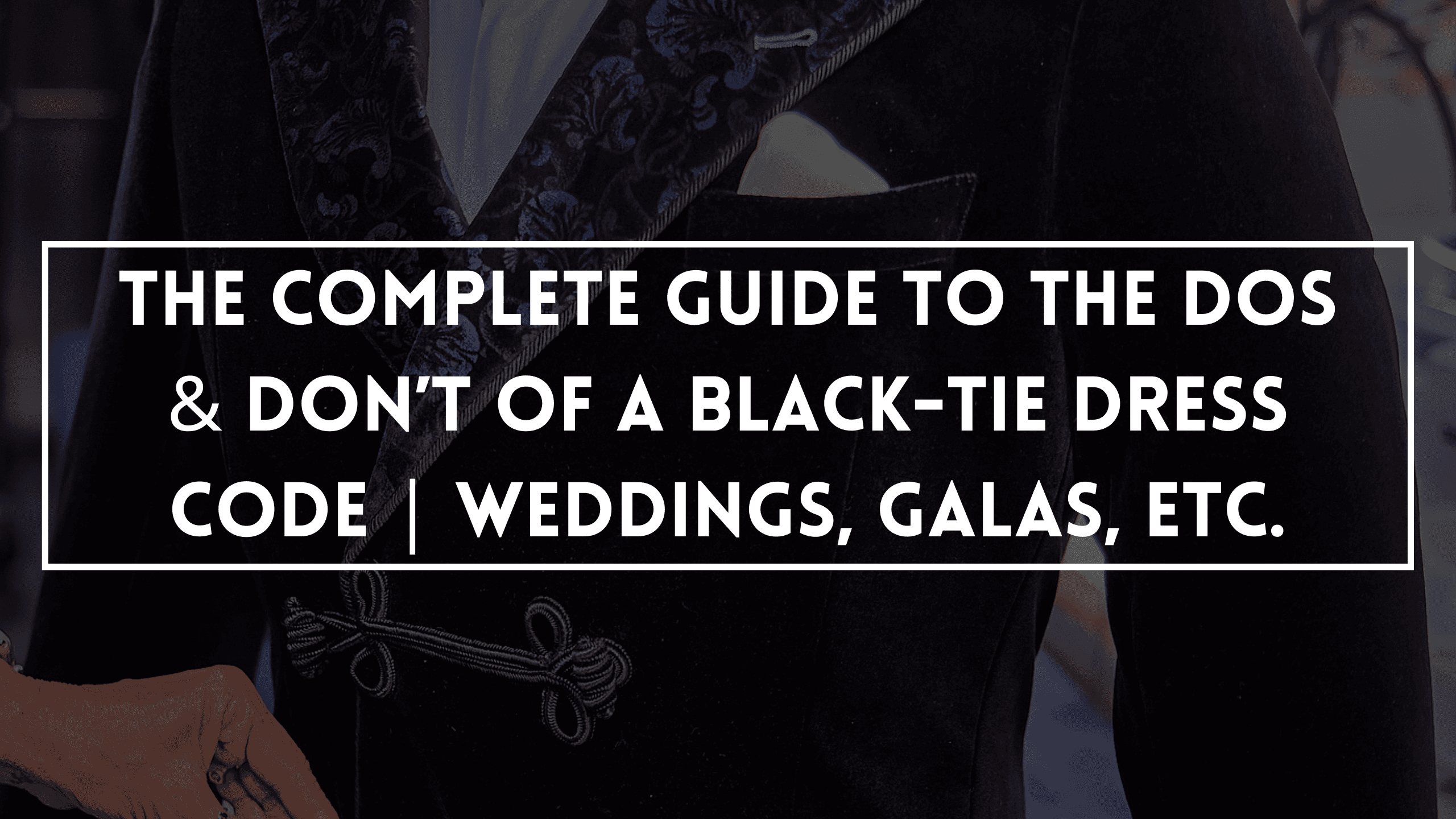 The Complete Guide To The Dos & Don’t Of A Black-Tie Dress Code | Weddings, Galas, Etc.