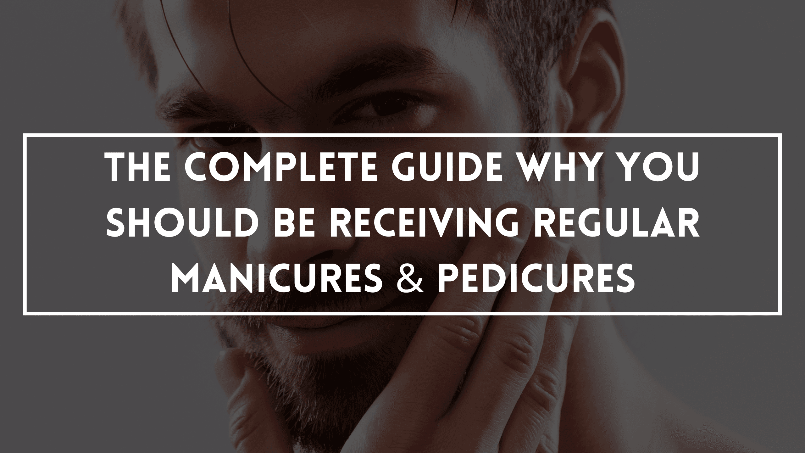 The Complete Guide Why You Should Be Receiving Regular Manicures & Pedicures