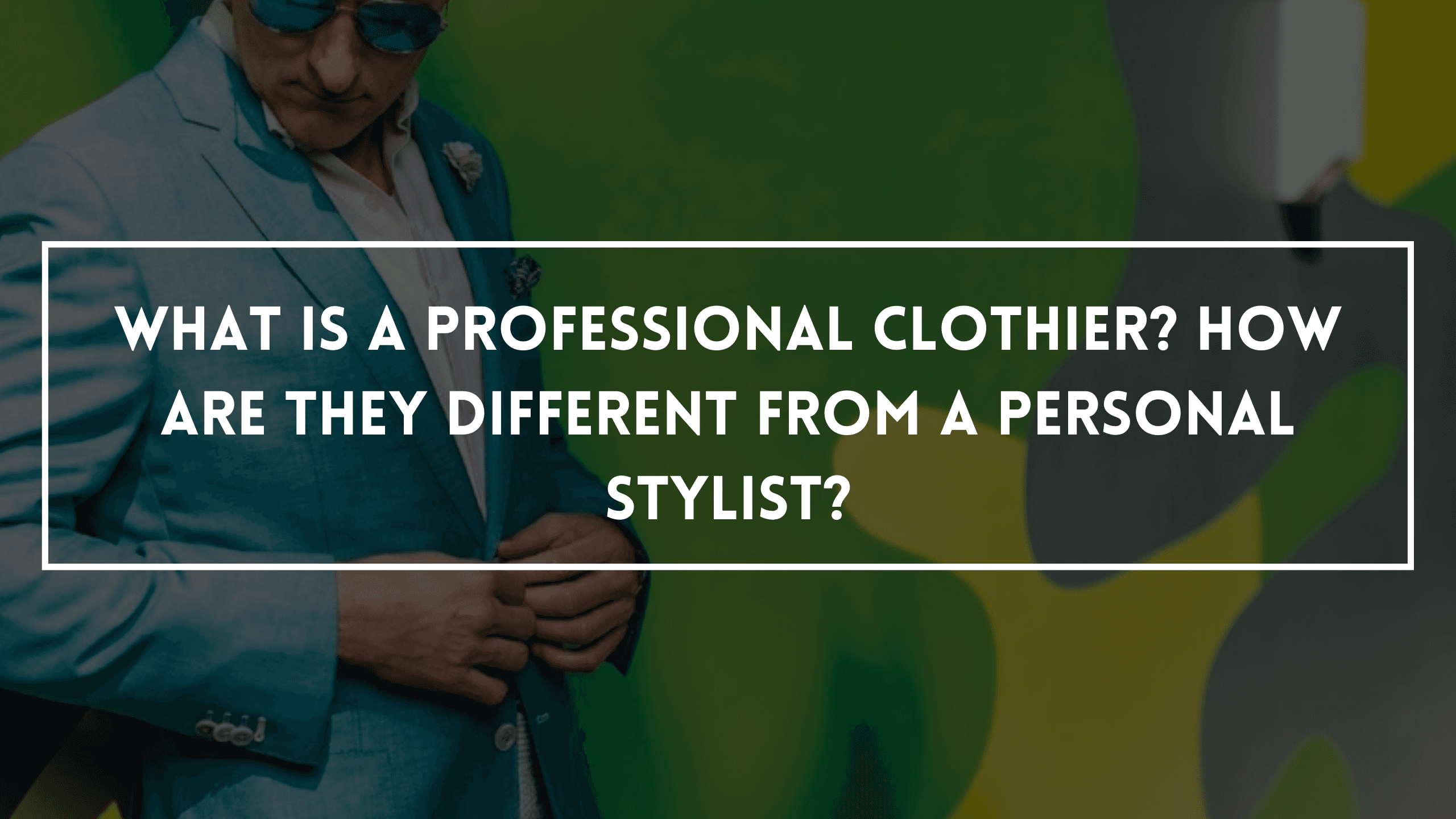 What Is A Professional Clothier? How Are They Different From A Personal Stylist?