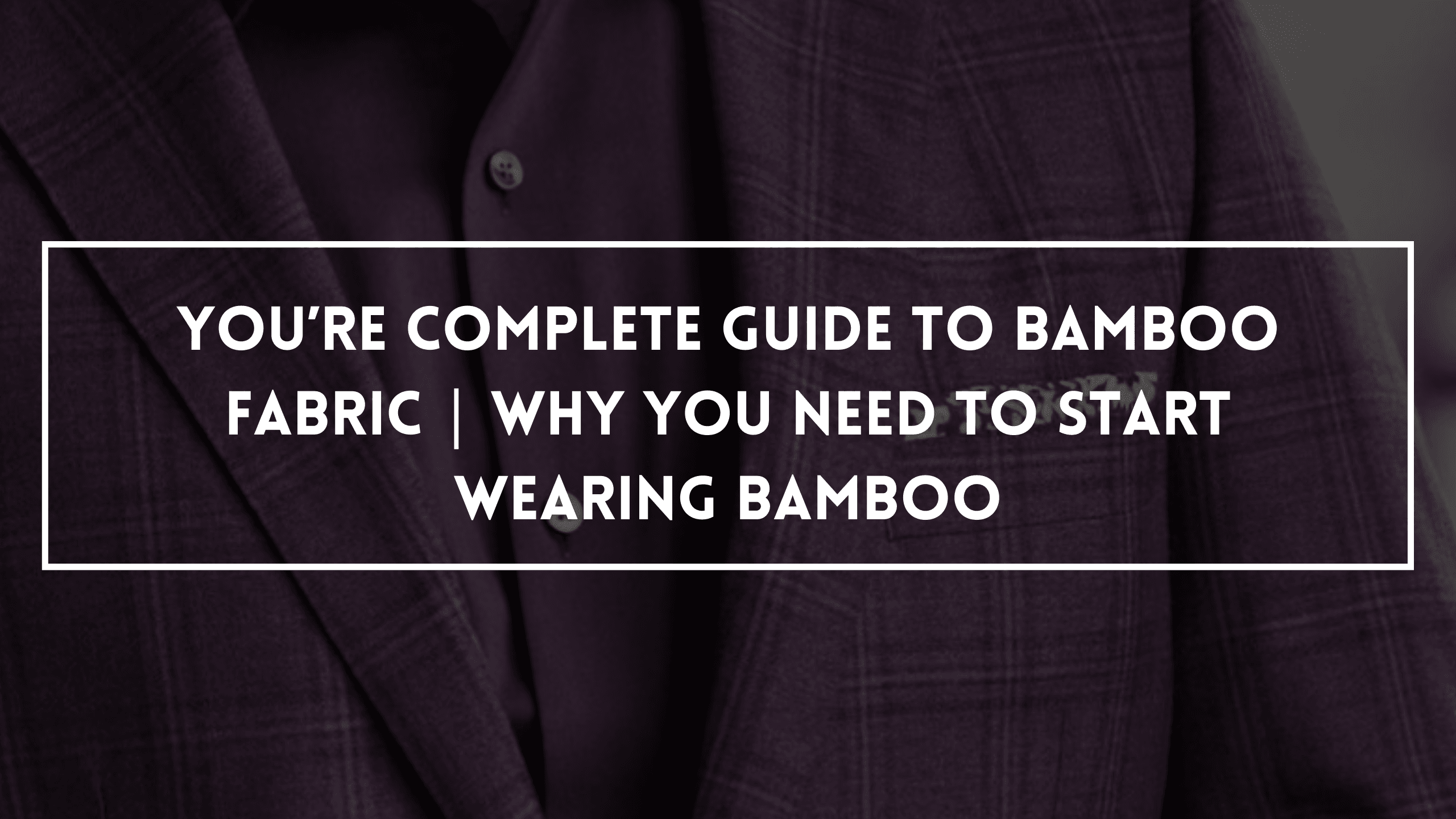 You’re Complete Guide To Bamboo Fabric | Why You Need To Start Wearing Bamboo