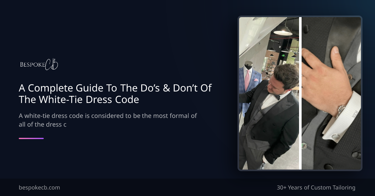 A Complete Guide To The Do's & Don't Of The White-Tie Dress Code | Bespoke CB A Complete Guide To The Do's & Don't Of The White-Tie Dress Code | Bespoke CB