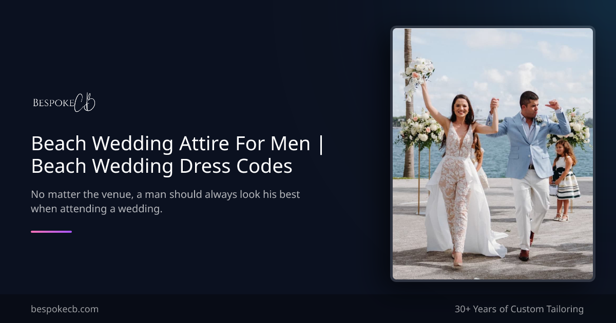 Beach Wedding Attire For Men | Beach Wedding Dress Codes | Bespoke By CB Beach Wedding Attire For Men | Beach Wedding Dress Codes | Bespoke By CB