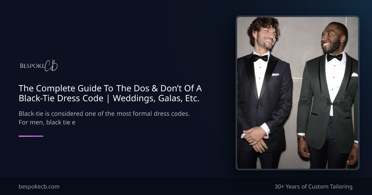 The Complete Guide To The Dos & Don't Of A Black-Tie Dress Code | Weddings, Galas, Etc. | Bespoke By CB The Complete Guide To The Dos & Don't Of A Black-Tie Dress Code | Weddings, Galas, Etc. | Bespoke By CB